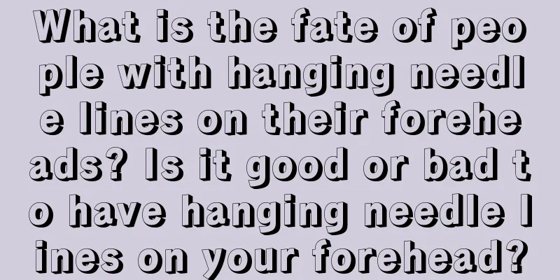 What is the fate of people with hanging needle lines on their foreheads? Is it good or bad to have hanging needle lines on your forehead?