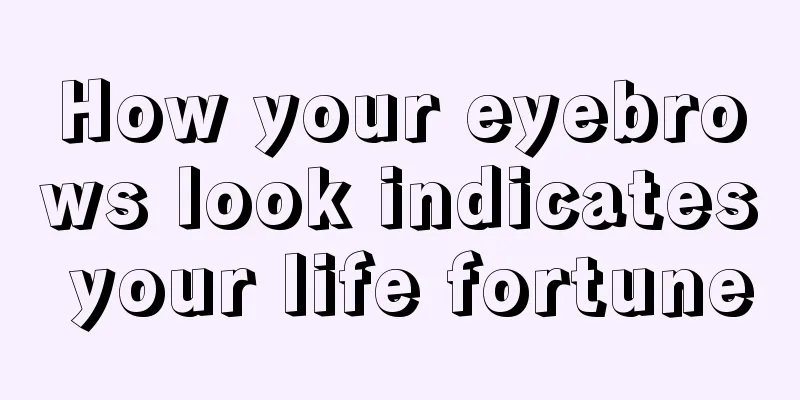 How your eyebrows look indicates your life fortune