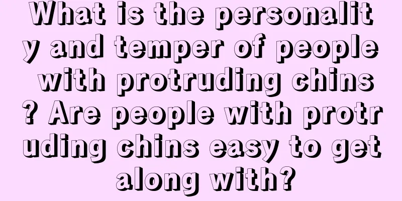 What is the personality and temper of people with protruding chins? Are people with protruding chins easy to get along with?
