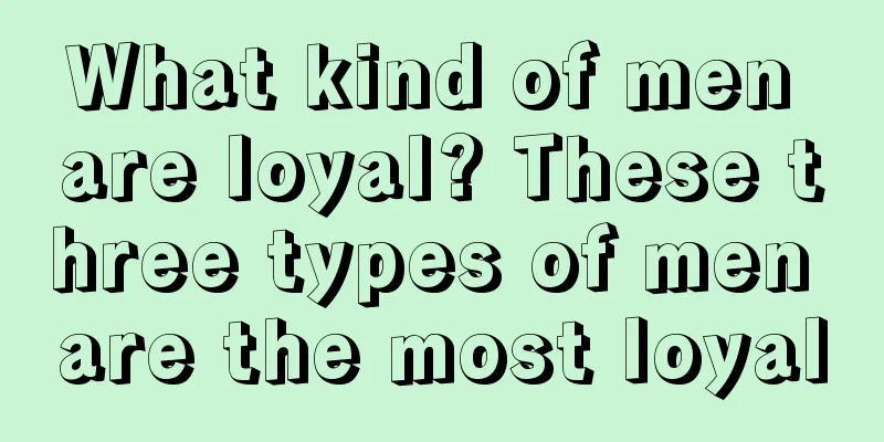 What kind of men are loyal? These three types of men are the most loyal