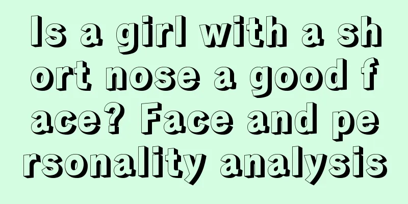 Is a girl with a short nose a good face? Face and personality analysis