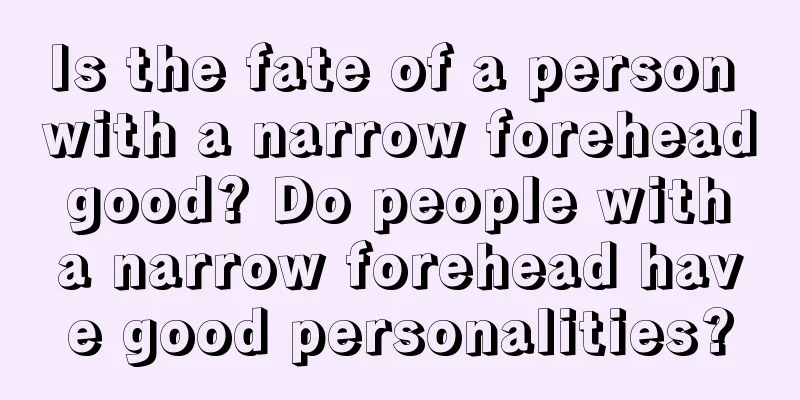Is the fate of a person with a narrow forehead good? Do people with a narrow forehead have good personalities?