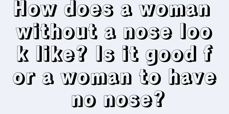 How does a woman without a nose look like? Is it good for a woman to have no nose?