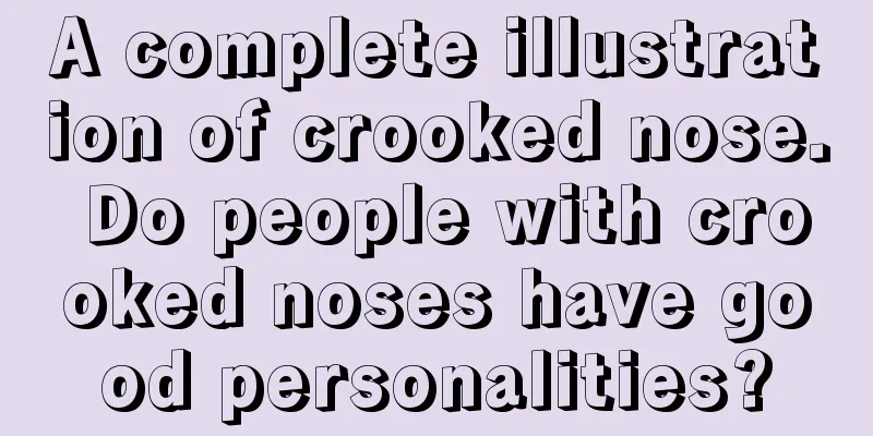 A complete illustration of crooked nose. Do people with crooked noses have good personalities?