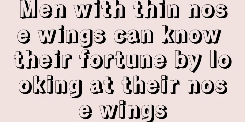 Men with thin nose wings can know their fortune by looking at their nose wings
