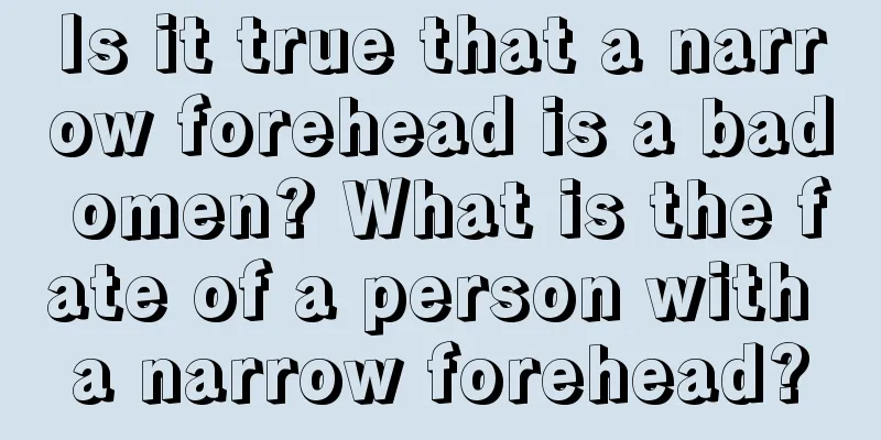 Is it true that a narrow forehead is a bad omen? What is the fate of a person with a narrow forehead?