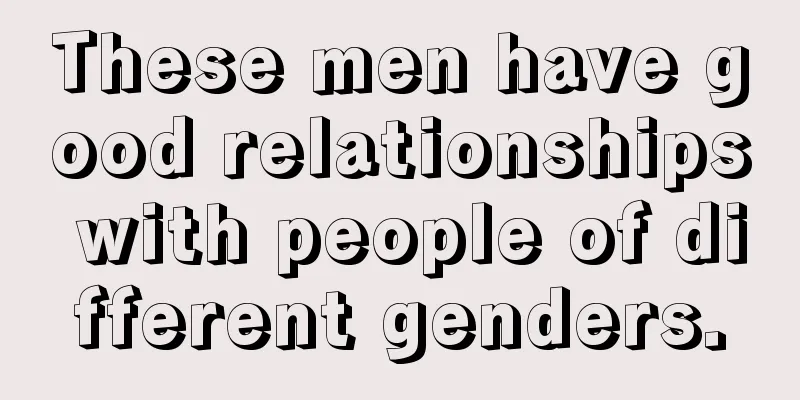 These men have good relationships with people of different genders.