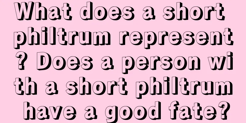 What does a short philtrum represent? Does a person with a short philtrum have a good fate?