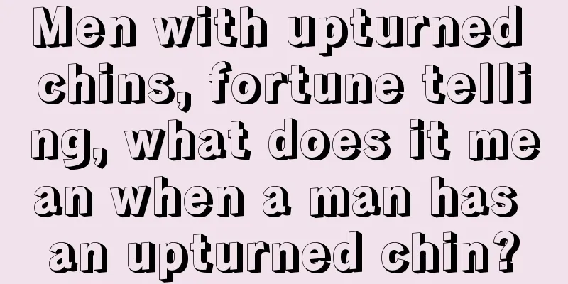 Men with upturned chins, fortune telling, what does it mean when a man has an upturned chin?