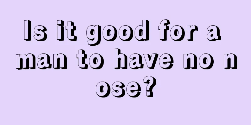 Is it good for a man to have no nose?