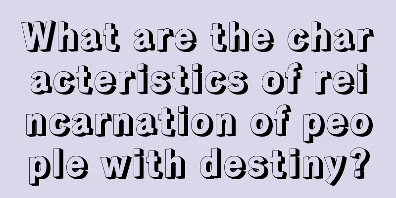 What are the characteristics of reincarnation of people with destiny?