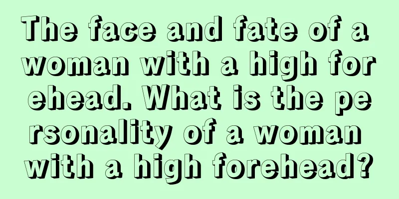 The face and fate of a woman with a high forehead. What is the personality of a woman with a high forehead?