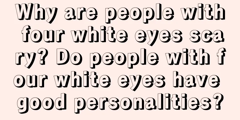 Why are people with four white eyes scary? Do people with four white eyes have good personalities?
