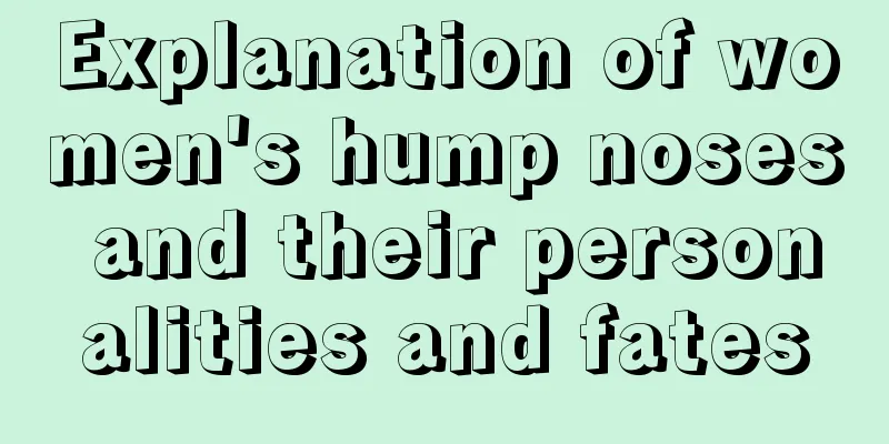 Explanation of women's hump noses and their personalities and fates