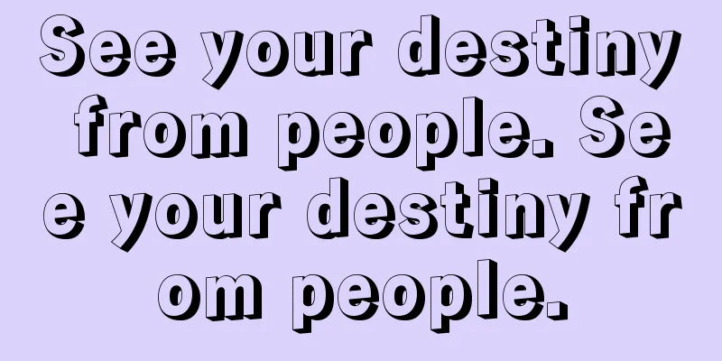 See your destiny from people. See your destiny from people.