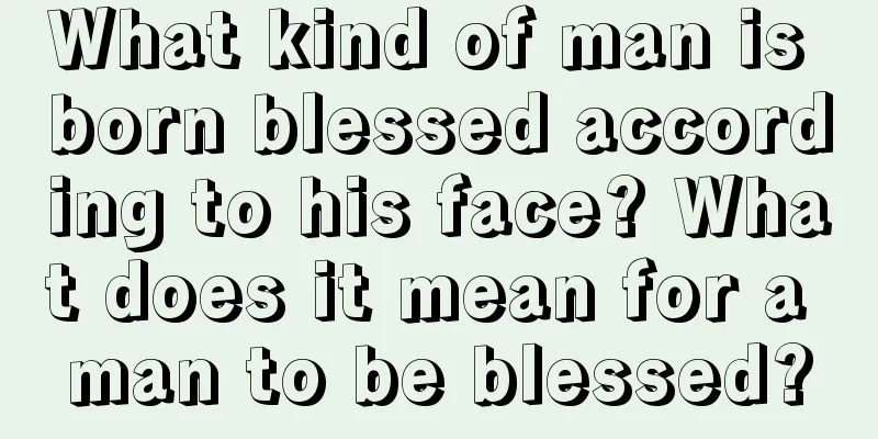 What kind of man is born blessed according to his face? What does it mean for a man to be blessed?