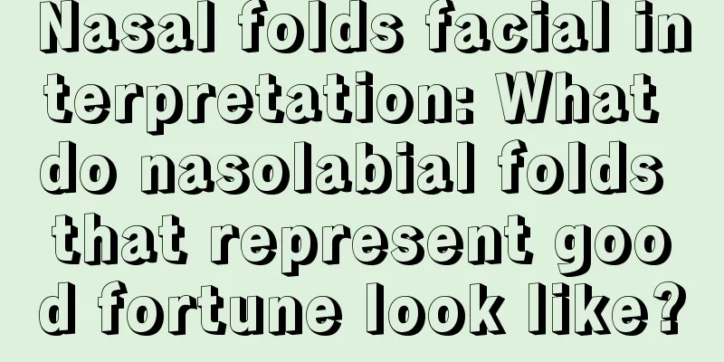 Nasal folds facial interpretation: What do nasolabial folds that represent good fortune look like?
