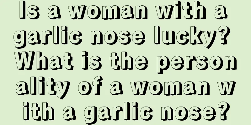 Is a woman with a garlic nose lucky? What is the personality of a woman with a garlic nose?