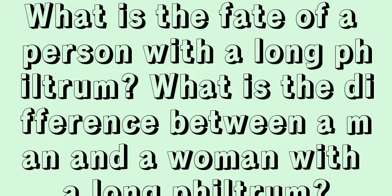 What is the fate of a person with a long philtrum? What is the difference between a man and a woman with a long philtrum?