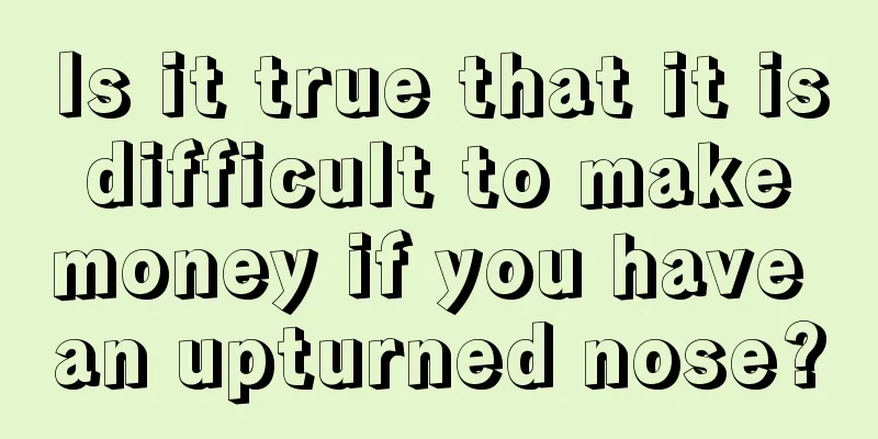 Is it true that it is difficult to make money if you have an upturned nose?