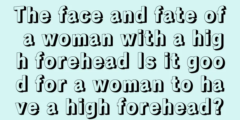 The face and fate of a woman with a high forehead Is it good for a woman to have a high forehead?