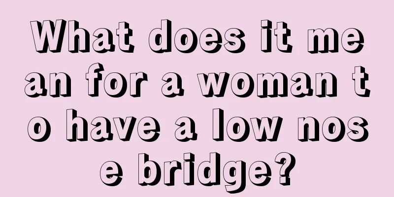 What does it mean for a woman to have a low nose bridge?