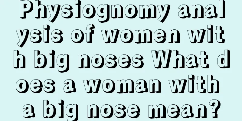 Physiognomy analysis of women with big noses What does a woman with a big nose mean?