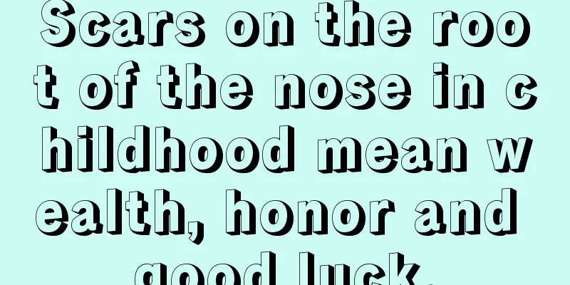 Scars on the root of the nose in childhood mean wealth, honor and good luck.