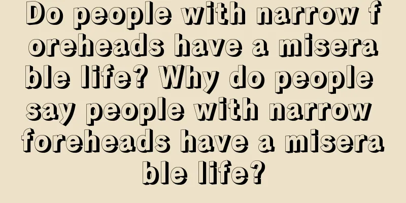 Do people with narrow foreheads have a miserable life? Why do people say people with narrow foreheads have a miserable life?