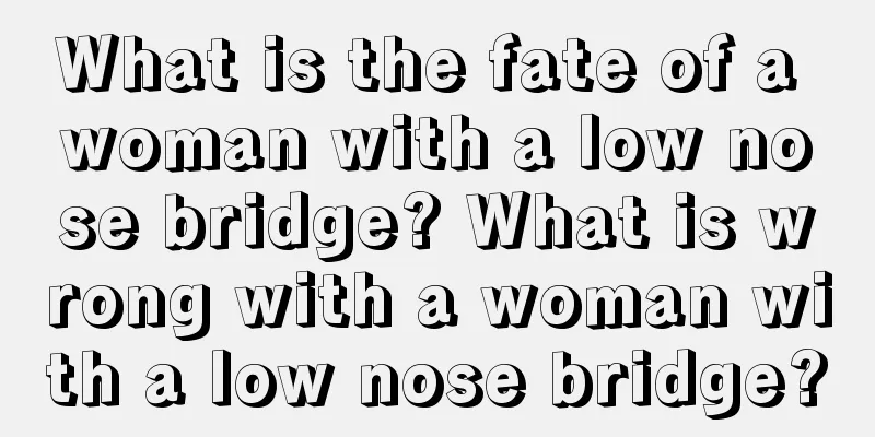 What is the fate of a woman with a low nose bridge? What is wrong with a woman with a low nose bridge?