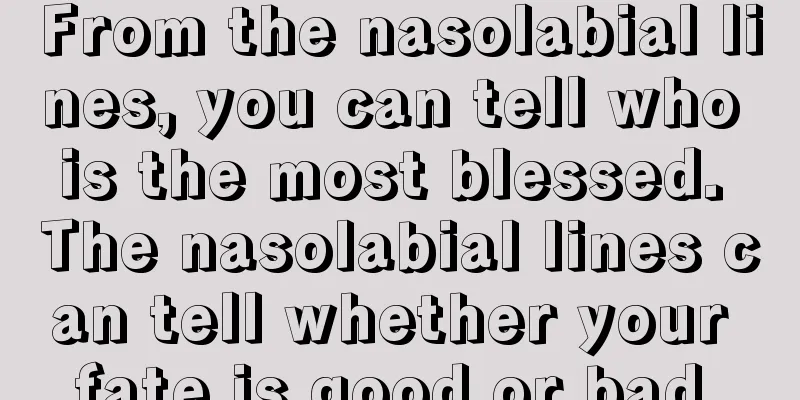 From the nasolabial lines, you can tell who is the most blessed. The nasolabial lines can tell whether your fate is good or bad.
