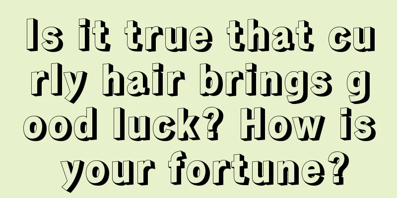 Is it true that curly hair brings good luck? How is your fortune?