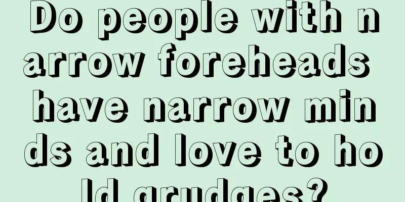 Do people with narrow foreheads have narrow minds and love to hold grudges?