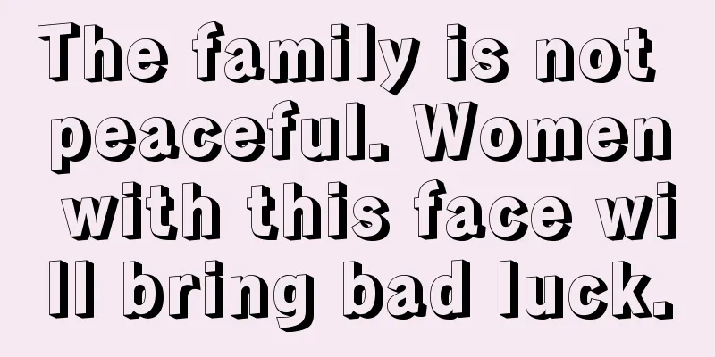 The family is not peaceful. Women with this face will bring bad luck.