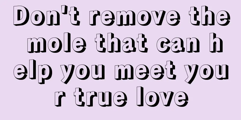 Don't remove the mole that can help you meet your true love