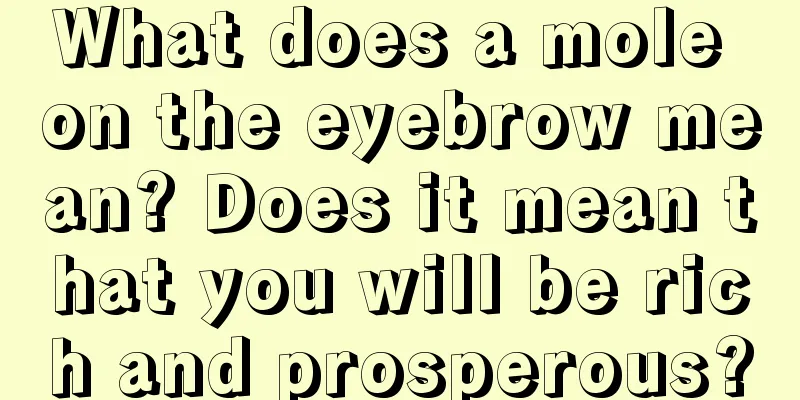 What does a mole on the eyebrow mean? Does it mean that you will be rich and prosperous?