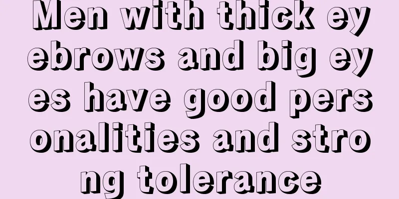 Men with thick eyebrows and big eyes have good personalities and strong tolerance