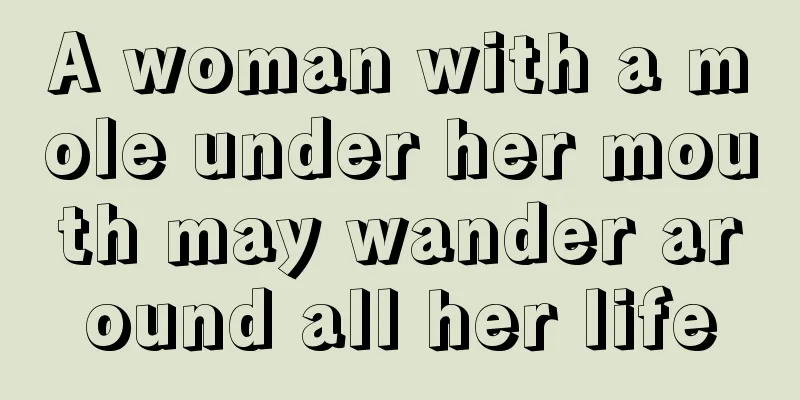 A woman with a mole under her mouth may wander around all her life