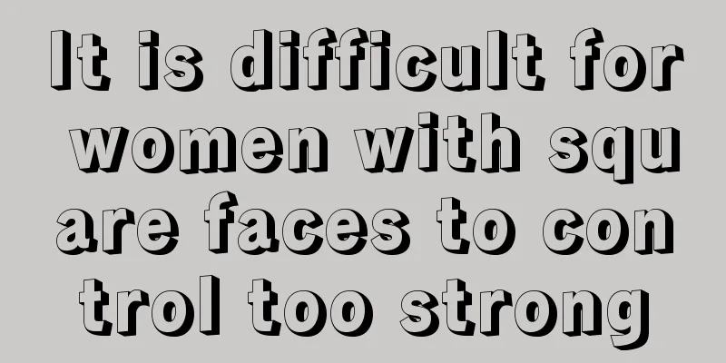 It is difficult for women with square faces to control too strong