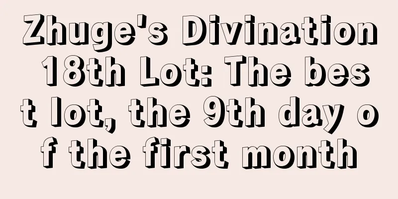 Zhuge's Divination 18th Lot: The best lot, the 9th day of the first month