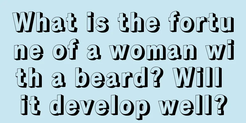 What is the fortune of a woman with a beard? Will it develop well?