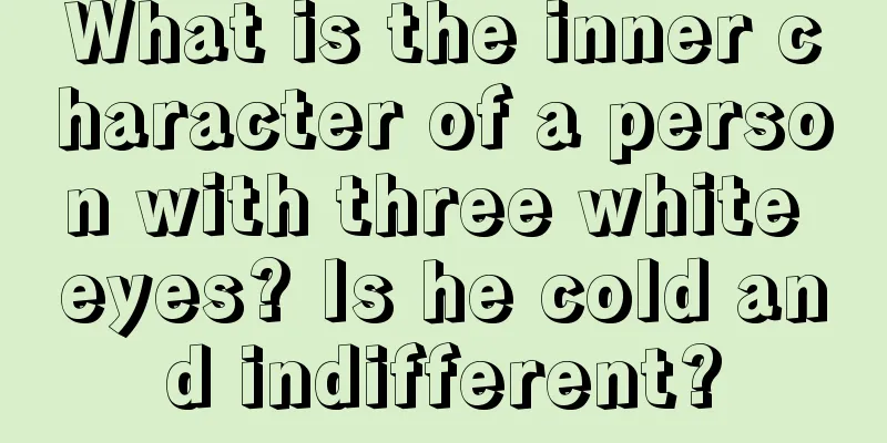 What is the inner character of a person with three white eyes? Is he cold and indifferent?