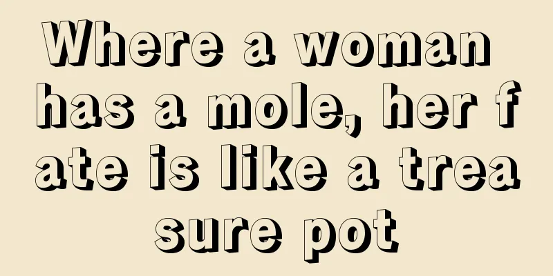 Where a woman has a mole, her fate is like a treasure pot