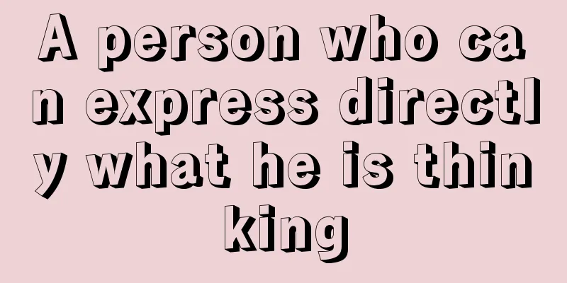 A person who can express directly what he is thinking