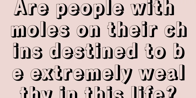 Are people with moles on their chins destined to be extremely wealthy in this life?