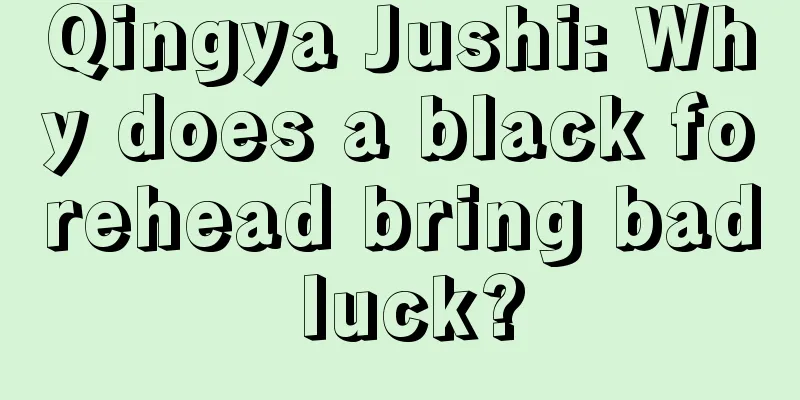 Qingya Jushi: Why does a black forehead bring bad luck?