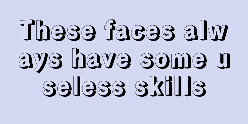These faces always have some useless skills