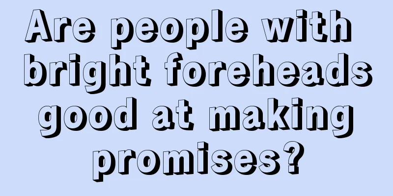 Are people with bright foreheads good at making promises?