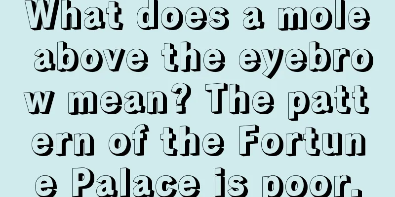 What does a mole above the eyebrow mean? The pattern of the Fortune Palace is poor.