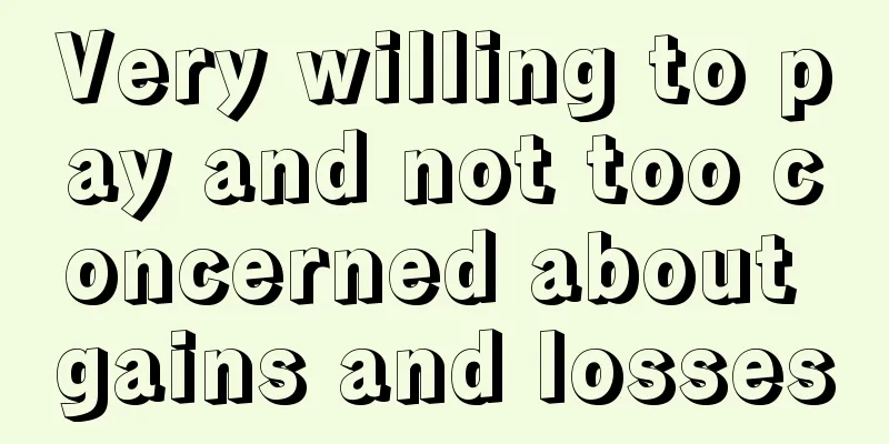 Very willing to pay and not too concerned about gains and losses